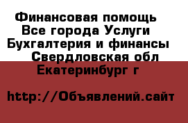 Финансовая помощь - Все города Услуги » Бухгалтерия и финансы   . Свердловская обл.,Екатеринбург г.